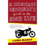 A Spiritual Renegade&#039;s Guide to the Good Life