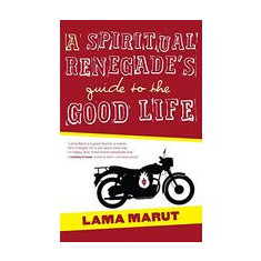 A Spiritual Renegade's Guide to the Good Life