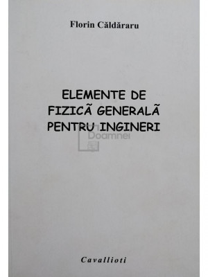 Florin Caldararu - Elemente de fizica generala pentru ingineri (editia 2007) foto