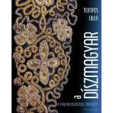 A d&iacute;szmagyar - A magyar d&iacute;sz&ouml;lt&ouml;zet t&ouml;rt&eacute;nete - Tompos Lilla