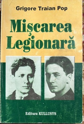 MISCAREA LEGIONARA,GRIGORE TRAIAN POP/ EDITURA KULLUSYS 2007/CATEVA PAGINI CU USOARE SUBLINIERI, 545 PAG./ VEZI POZE foto