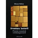 Aventura lecturii. Poezie romana contemporana (cu dedicatia autorului) - 2013 - Mioara Bahna ($A143)