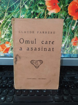 Omul care a asasinat, Claude Farrere, editua Cugetarea, București circa 1935 187 foto