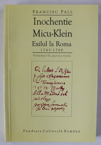 INOCHENTIE MICU - KLEIN , EXILUL LA ROMA 1745 -1768 de FRANCISC PALL , VOLUMUL II , PARTEA INTAI , TEXT IN ITALIANA , ROMANA SI LATINA , 1997