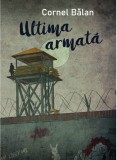 Cumpara ieftin Ultima armata | Cornel Balan