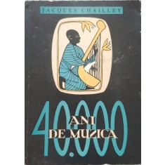 40000 Ani De Muzica Omul Descoperind Muzica - Jacques Chailley , E649