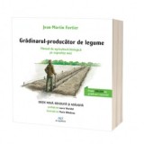 Gradinarul - producator de legume. Manual de agricultura biologica pe suprafete mici - Jean-Martin Fortier