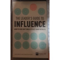 Mike Brent, Fiona Dent - The Leader&#039;s Guide to Influence: How to Use Soft Skills to Get Hard Results