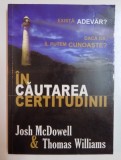 IN CAUTAREA CERTITUDINII , EXISTA ADEVAR ? , DACA DA , IL PUTEM CUNOASTE ? de JOHN MCDOWELL &amp; THOMAS WILLIAMS , 2007