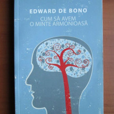 Edward de Bono - Cum sa avem o minte armonioasa