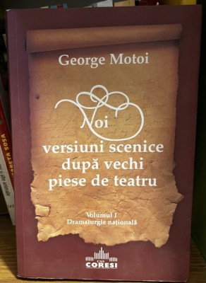 Noi versiuni scenice dupa vechi piese de teatru - George Motoi - Vol. 1 foto