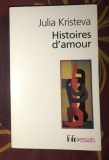Histoires d&#039;amour - Julia Kristeva - Psihologie, Sexualitate, Psihanaliza si Literatura - Folio Essais