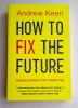 How to Fix the Future - Andrew Keen, 2018