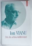 FILE DIN ARHIVA INDIFERENTEI de ION VIANU , OPERE , VOLUMUL 5 , APARUTA 2021