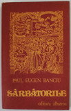 SARBATORILE de PAUL EUGEN BANCIU , roman , 1981 , DEDICATIE *