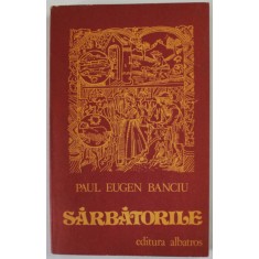 SARBATORILE de PAUL EUGEN BANCIU , roman , 1981 , DEDICATIE *