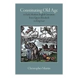 Constituting Old Age In Early Modern English Literature From Queen Elizabeth To King Lear
