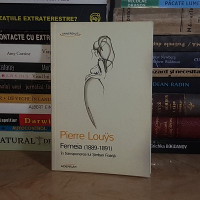 PIERRE LOUYS - FEMEIA ( 1889-1891 ) , IN TRANSPUNEREA LUI SERBAN FOARTA , 2014 * foto