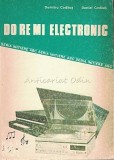 Carte Do Re Mi Electronic - Dumitru Codaus, Daniel Codaus, Editura Tehnica, 1986, 140 pagini, Romana, Brosata