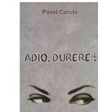 Adio, durere! - Pavel Corutz