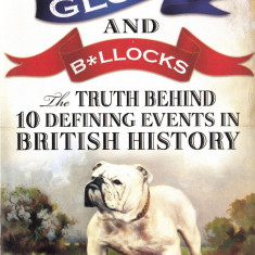 Glory and B*llocks The Truth Behind 10 Defining Events in British History