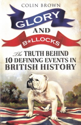 Glory and B*llocks The Truth Behind 10 Defining Events in British History foto