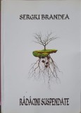 Radacini Suspendate - Sergiu Brandea, Roman, Editura 24 ORE, 2019, 525 pagini