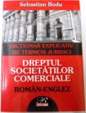 DREPTUL SOCIETATILOR COMERCIALE - DICTIONAR EXPLICATIV DE TERMENI JURIDICI ROMAN - ENGLEZ de SEBASTIAN BODU , 2004