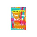 The Fun Habit: How the Pursuit of Joy and Wonder Can Change Your Life