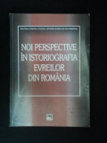 NOI PERSPECTIVE IN ISTORIOGRAFIA EVREILOR DIN ROMANIA de LIVIU ROTMAN , CAMELIA CRACIUN , ANA-GABRIELA VASILIU , 2010 *DEDICATIE