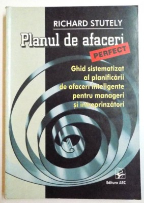 PLANUL DE AFACERI PERFECT , GHID SISTEMATIZAT AL PLANIFICARII DE AFACERI INTELIGENTE PENTRU MANAGERI SI INTREPRINZATORI de RICHARD STUTELY , 2001 foto