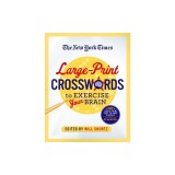 The New York Times Large-Print Crosswords to Exercise Your Brain: 120 Large-Print Easy to Hard Puzzles from the Pages of the New York Times