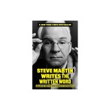 Steve Martin Writes the Written Word: Collected Written Word Works by Steve Martin
