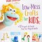 Low-Mess Crafts for Kids: 72 Projects to Create Your Own Magical Worlds