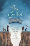 The Joy of Conflict Resolution: Transforming Victims, Villains and Heroes in the Workplace and at Home