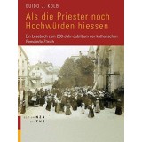 Als die Priester noch Hochw&uuml;rden hiessen : ein Lesebuch zum 200-Jahr-Jubil&auml;um der Katholischen Gemeinde Z&uuml;rich.