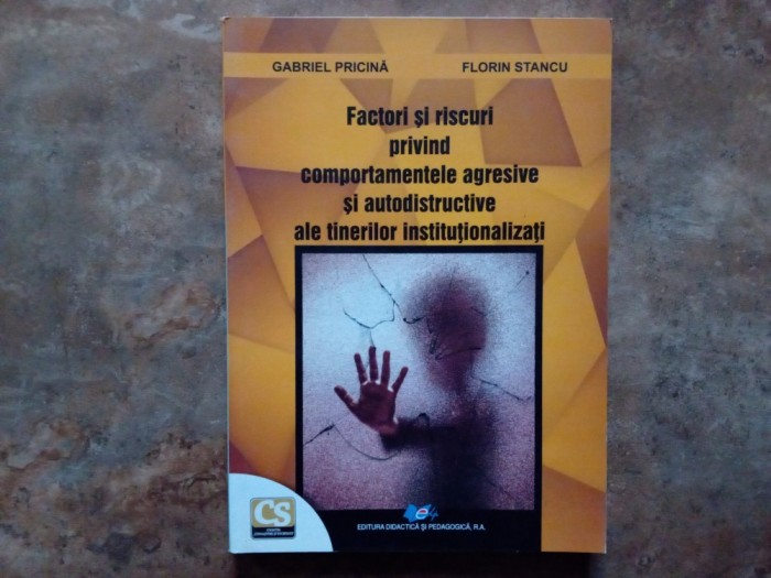Factori și riscuri privind comportamentele agresive și autodistructive ale tinerilor instituționalizați - Gabriel Pricină și Florin Stancu