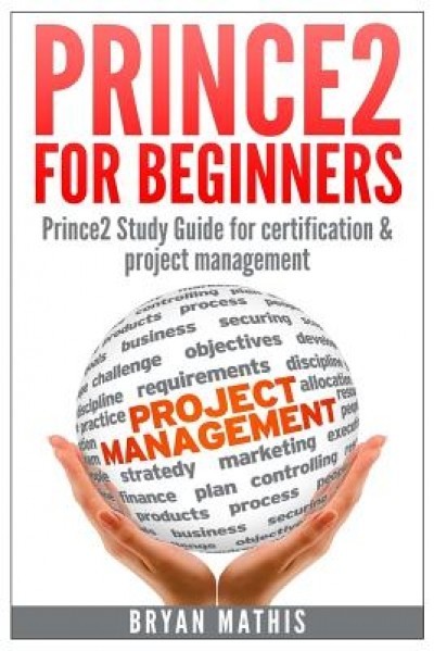 Prince2 for Beginners: Prince2 Self Study for Certification &amp; Project Management
