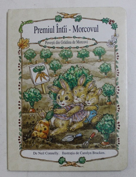 PREMIUL INTAI - MORCOVUL - POVESTI DIN GRADINA DE MORCOVI de NEIL CONNELLY  , ilustratia de CAROLYN BRACKEN , 1994 | arhiva Okazii.ro