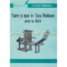 Carte Si Tipar In Tara Moldovei Pana La 1829 - Elena Chiaburu