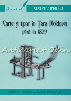 Carte Si Tipar In Tara Moldovei Pana La 1829 - Elena Chiaburu