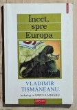 Incet spre Europa - Vladimir Tismaneanu Contine dedicatie, data si semnatura autorului