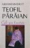 Cale spre bunatate - Arhimandrit Teofil Paraian, Editura Sofia, 2007, 430 pagini, Carte Religioasa