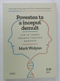 POVESTEA TA A INCEPUT DEMULT , CUM SA VINDECI TRAUMELE FAMILIALE MOSTENITE de MARK WOLYNN , 2024