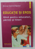 EDUCATIE SI EROS , GHID PENTRU EDUCATORI , PARINTI SI TINERI de SILVIA CERNICHEVICI , 2001