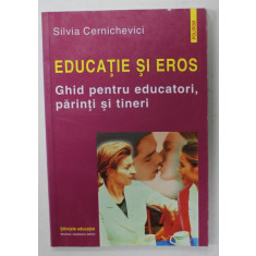 EDUCATIE SI EROS , GHID PENTRU EDUCATORI , PARINTI SI TINERI de SILVIA CERNICHEVICI , 2001