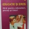 EDUCATIE SI EROS , GHID PENTRU EDUCATORI , PARINTI SI TINERI de SILVIA CERNICHEVICI , 2001