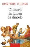 Calatorii in lumea de dincolo &ndash; Ioan Petru Culianu - Roman Beletristica