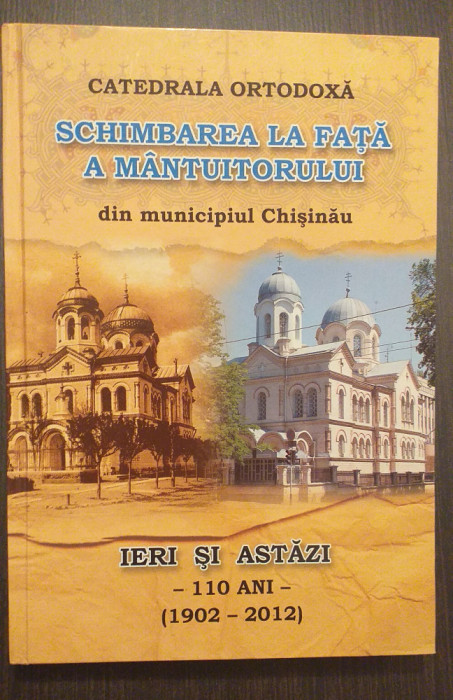 CATEDRALA ORTODOXA SCHIMBAREA LA FATA DIN CHISINAU - IERI SI AZI - 1902-2012