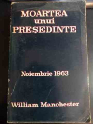Moartea Unui Presedinte Noiembrie 1963 - William Manchester ,546741 foto